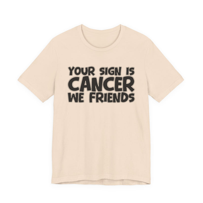 Your Sign Is CANCER We Friends - Fun Astrology Tee for CANCERS