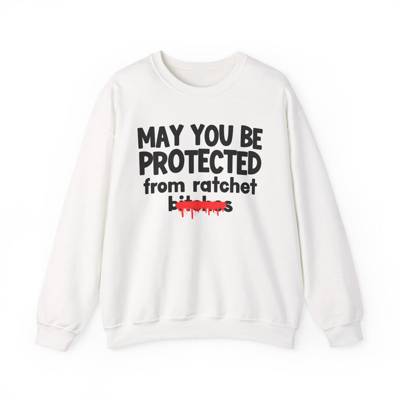 May You Be Protected From Ratchet Bitches — Funny Protection Statement Sweatshirt