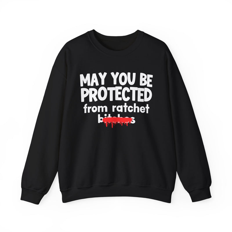 May You Be Protected From Ratchet Bitches — Funny Protection Statement Sweatshirt