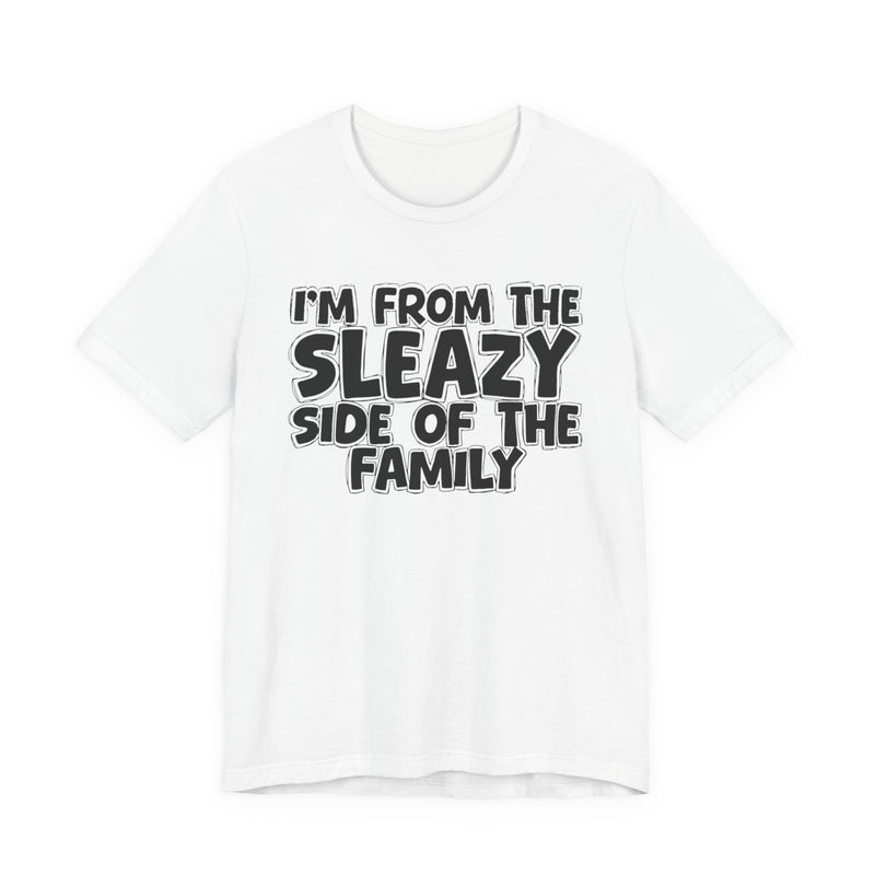 I'm From the Sleazy Side of the Family — Humorous Family Pride T-Shirt