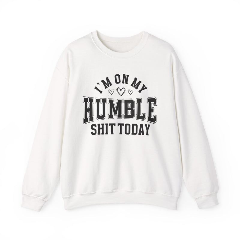 I'm On My Humble Shit Today — Sweatshirt