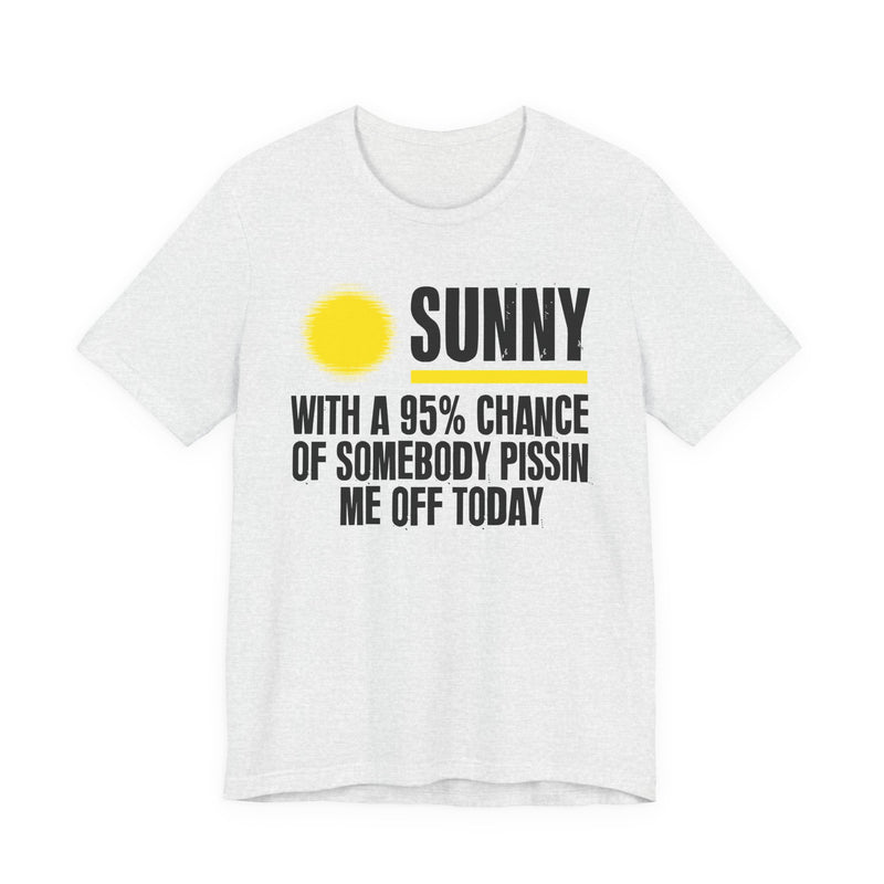 Sunny wit a 95% chance of Somebody Pissin' Me Off This Evening — Funny Weather Forecast T-Shirt