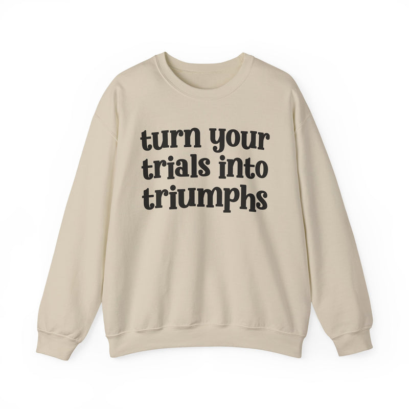 Turn Your Trials Into Triumphs — Inspirational Sweatshirt