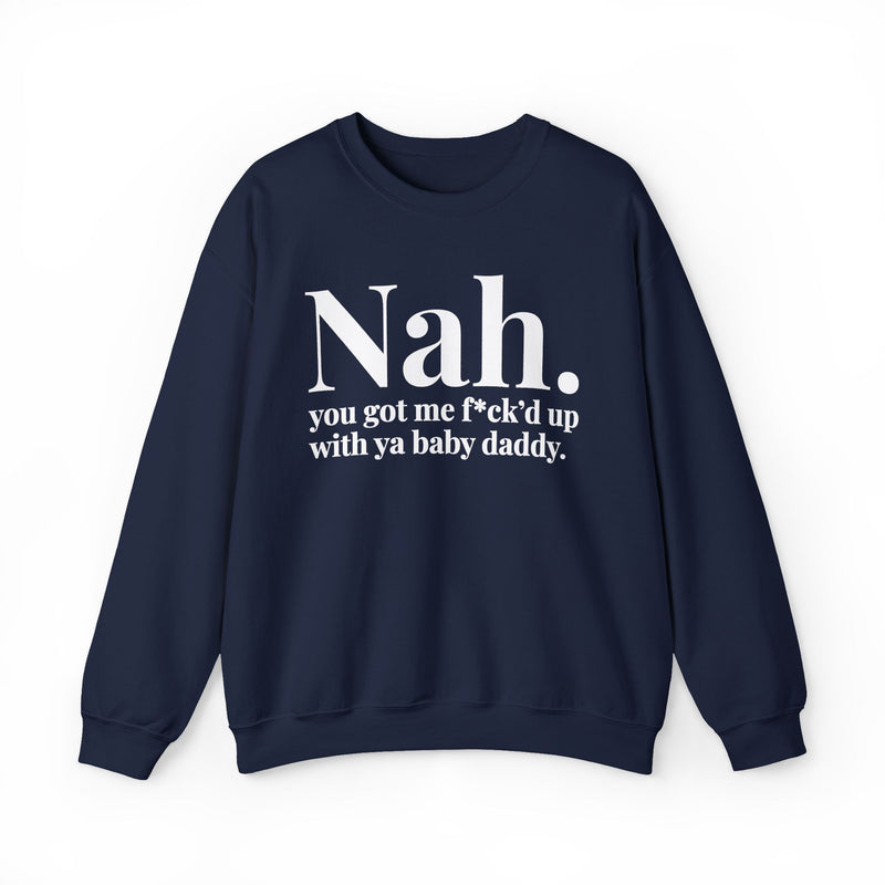 Nah You Got Me Fuck'd Up With Ya Baby Daddy — Sweatshirt alternate view 9: Nah. you got me f*ck'd up with ya baby daddy. in white editorial serif lettering — white serif lettering on black. Street Talk Designs mood statement apparel.
