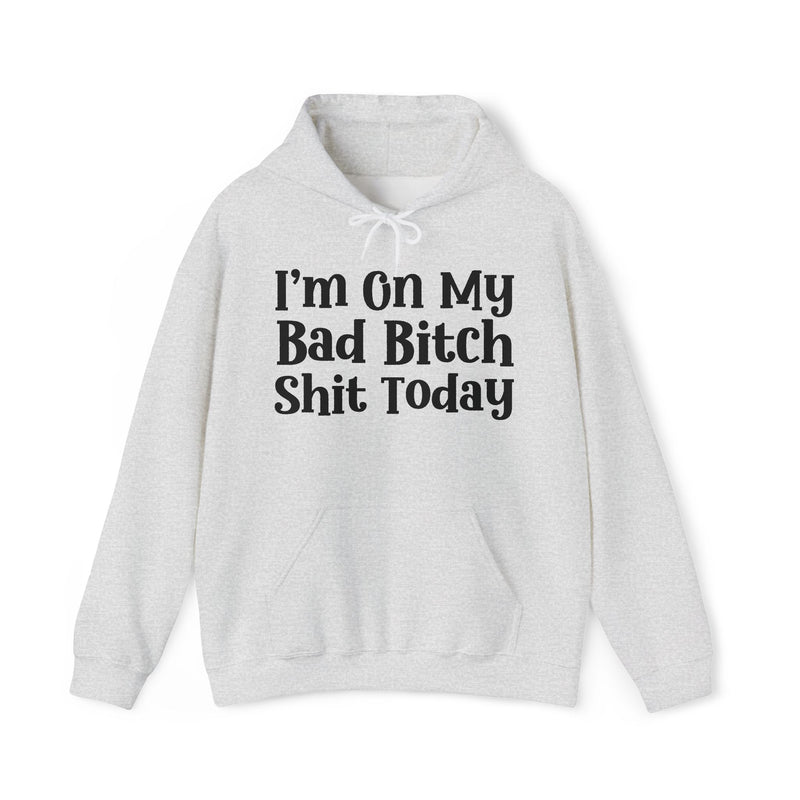 I'm On My Bad Bitch Shit Today — Hoodie