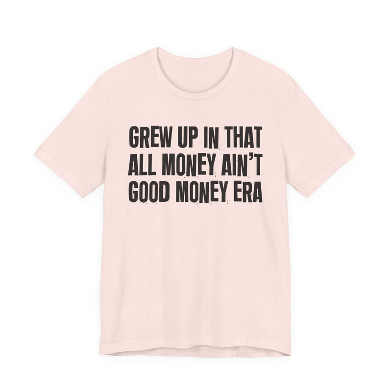 Grew Up In That All Money Ain't Good Money Era