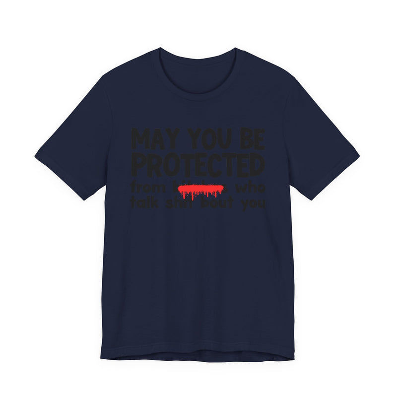 May You Be Protected From Bitches Who Talk Shit Bout You — Funny Protection Statement T-Shirt