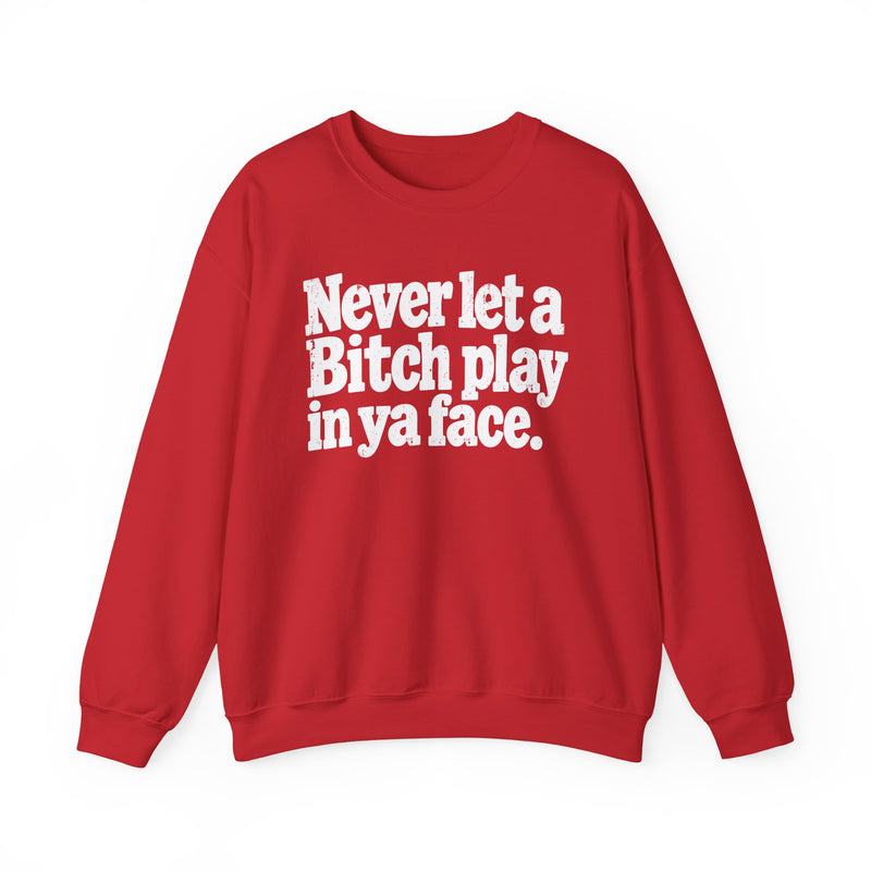 Never Let A Bitch Play In Ya Face -Street Motivational Sweatshirt