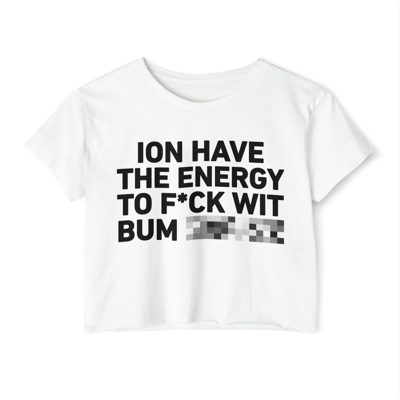 I Don’t Have The Energy To Fuck Wit Bum (Bitches/Niggas) Bold Declaration Crop Top