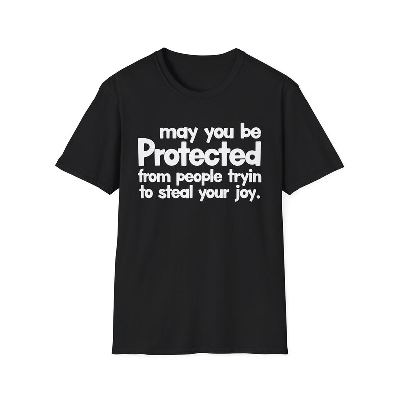 May You Be Protected From People Tryin To Steal Your Joy — T-Shirt front view: MAY YOU BE PROTECTED FROM PEOPLE TRYIN TO STEAL YOUR JOY in bold statement lettering. Street Talk Designs protection statement apparel.