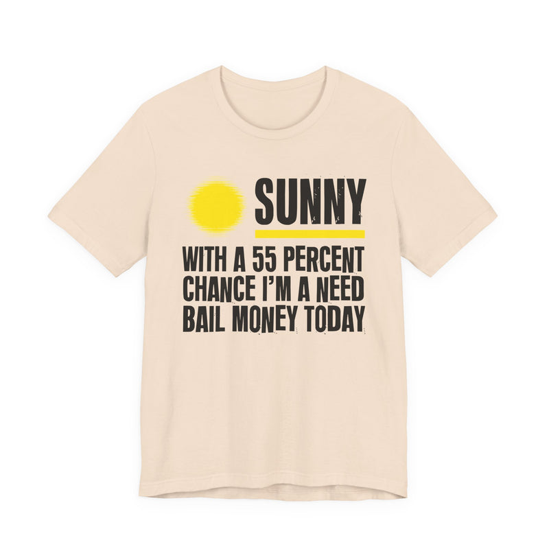 Sunny With A 55 Percent Chance I'm A Need Bail Money Today - Funny Weather Forecast T-Shirt