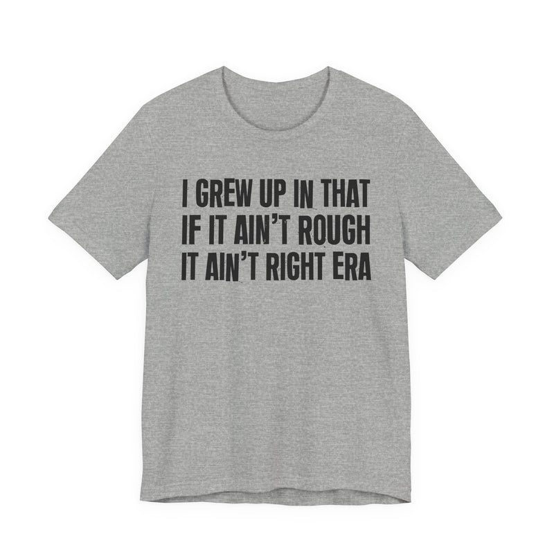 Grew Up In That If It Ain't Rough It Ain't Right Era