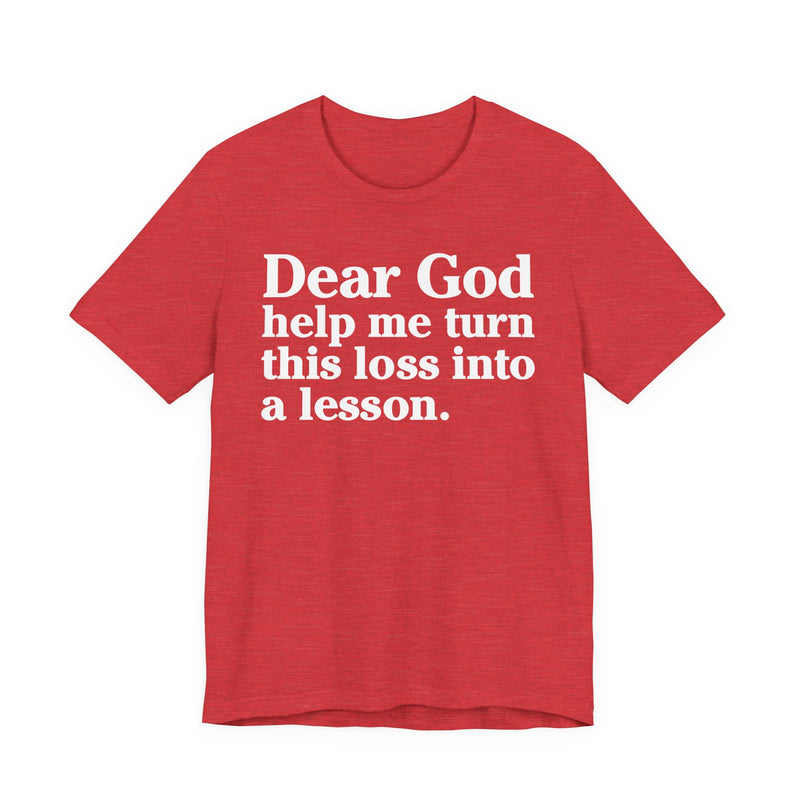 Dear God Help Me Turn This Loss Into A Lesson — Positive Christian T-Shirt