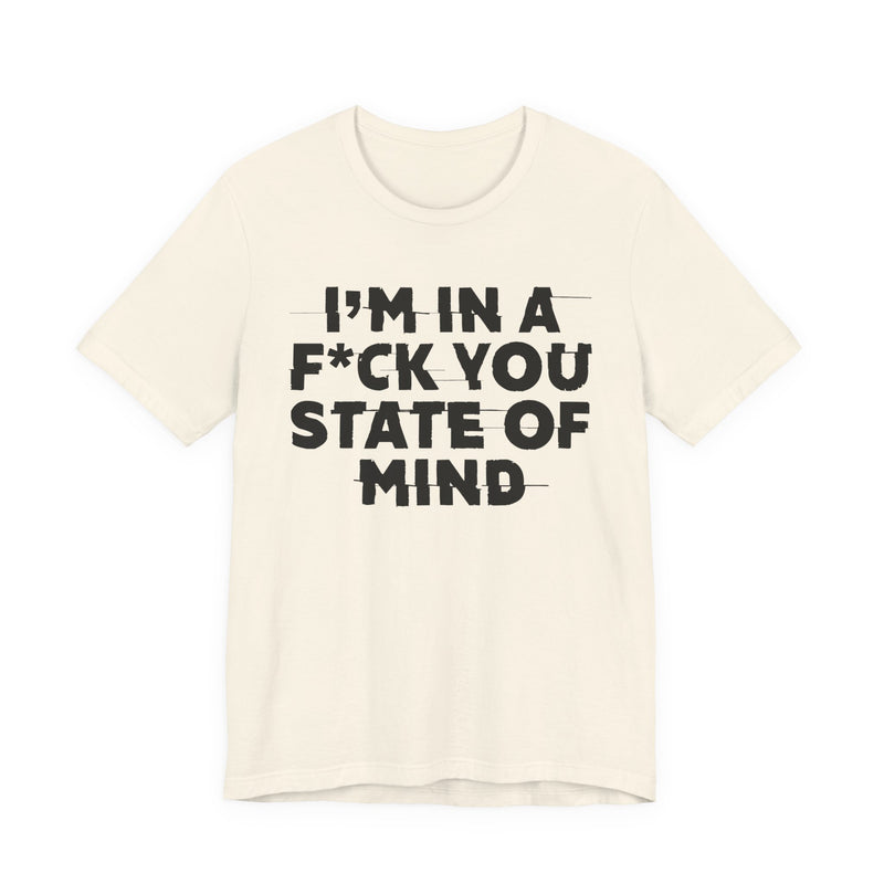 I'm In A Fuck You State Of Mind—— Energy Statement Shirt