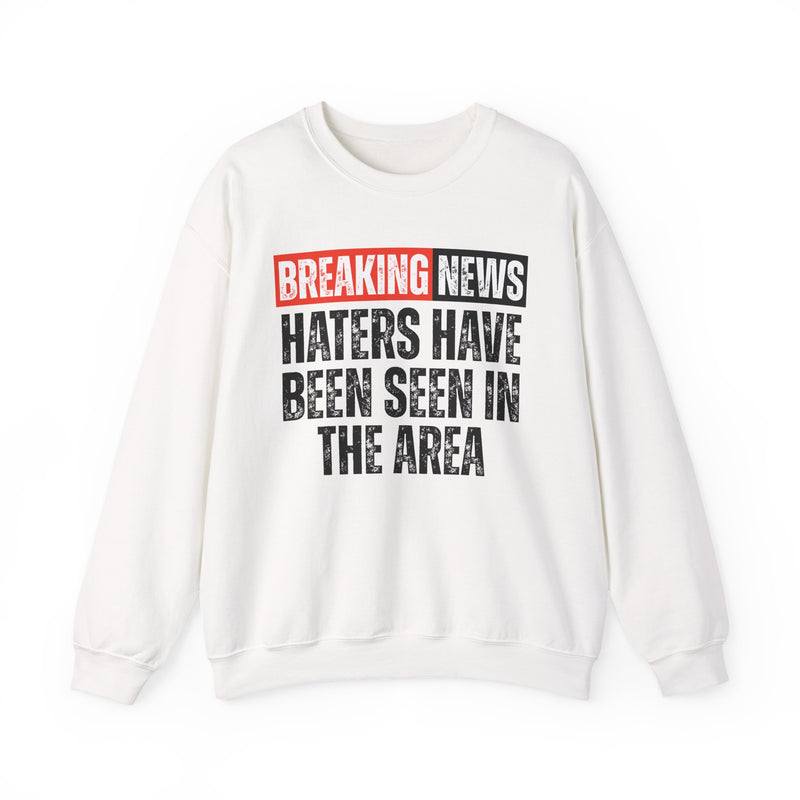 Breaking News: Haters Have Been Seen In The Area — Funny News Alert Sweatshirt