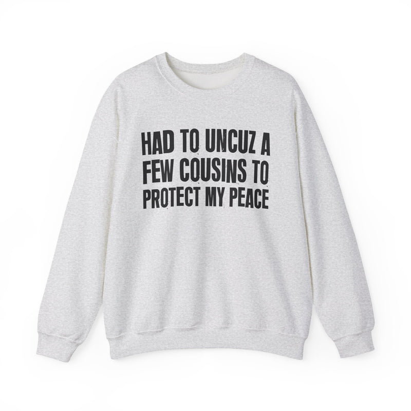 Had To Uncuz A Few Cousins To Protect My Peace -Family Relationship Sweatshirt