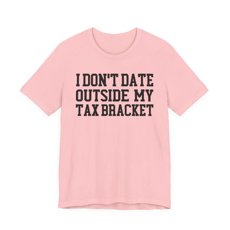I Don't Date Outside My Tax Bracket T-Shirt