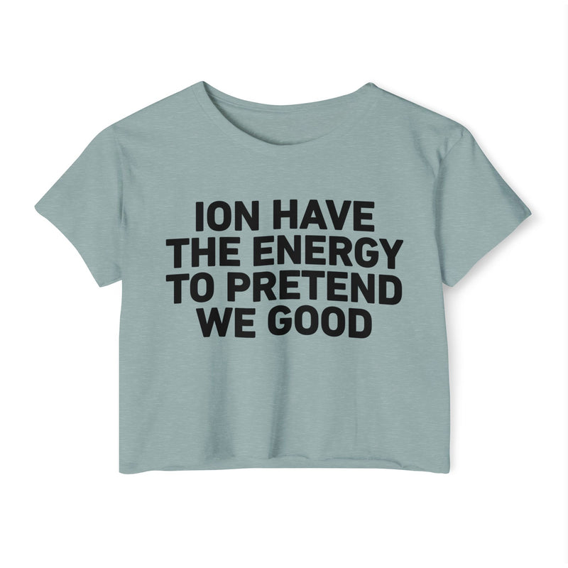 I Don’t Have The Energy To Pretend We Good - Bold Declaration Crop Top