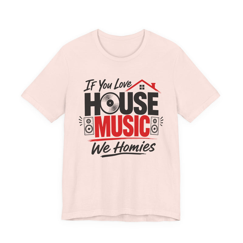 If You Love House Music We Homies - House Music Lovers T-shirt