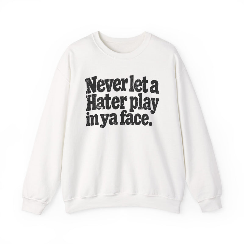 Never Let a Hater Play In Ya Face -Street Motivational Sweatshirt