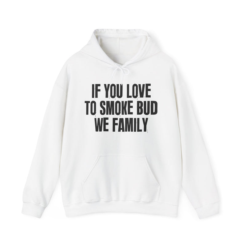 If You Love To Smoke Bud We Family — Funny Cannabis Lovers Hoodie