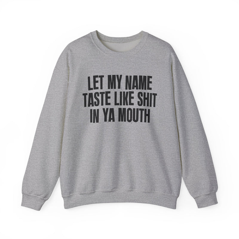 Let My Name Taste Like Shit In Ya Mouth - Sweatshirt