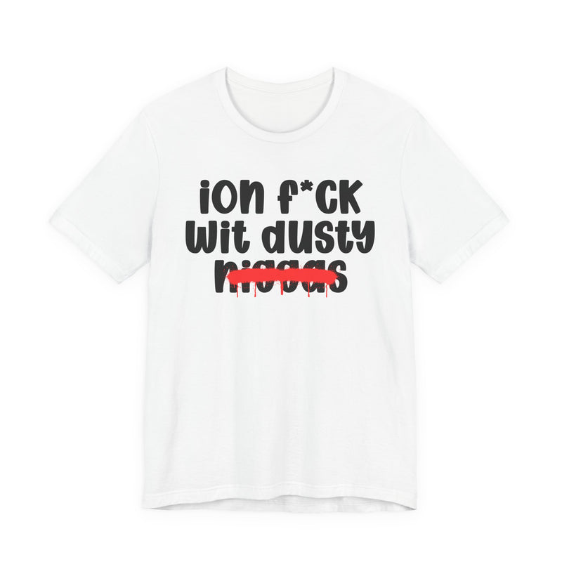 ION Fuck Wit Dusty Niggas - Brutally Direct Statement Tee