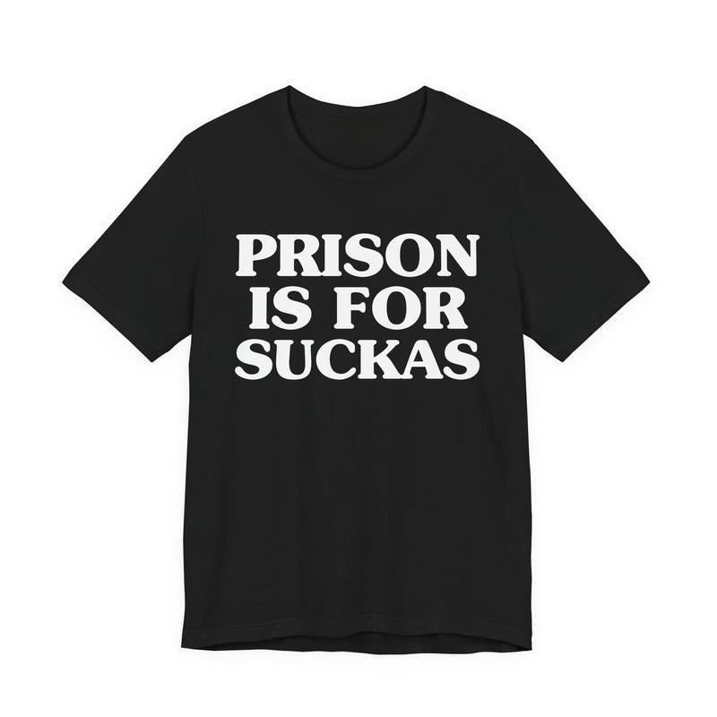 Prison Is For Suckas — Real Talk Prison Statement T-shirt