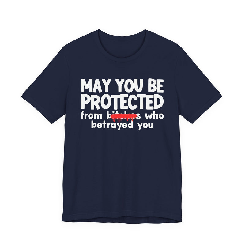 May You Be Protected From Bitches Who Betrayed You — Funny Protection Statement T-Shirt