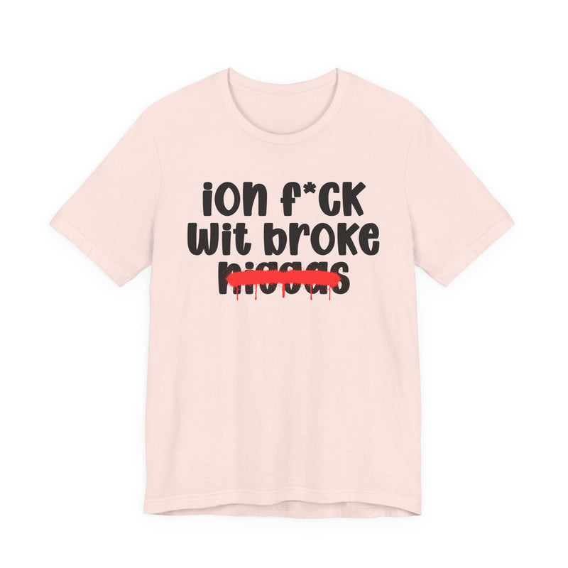 ION Fuck Wit Broke Niggas - Brutally Direct Statement Tee