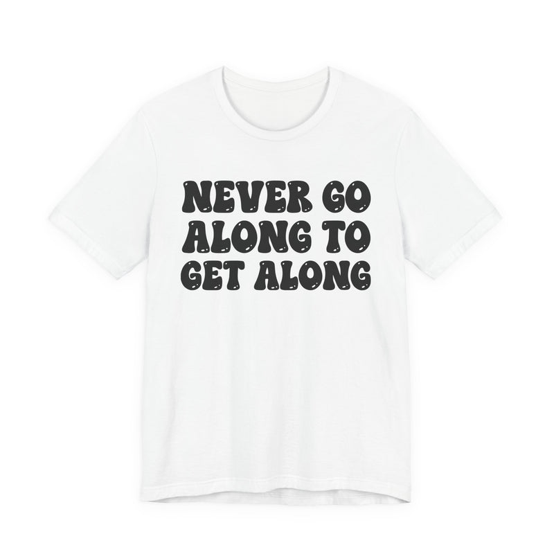 Military green t-shirt with white collegiate lettering reading NEVER GO ALONG TO GET ALONG, flat-lay view.