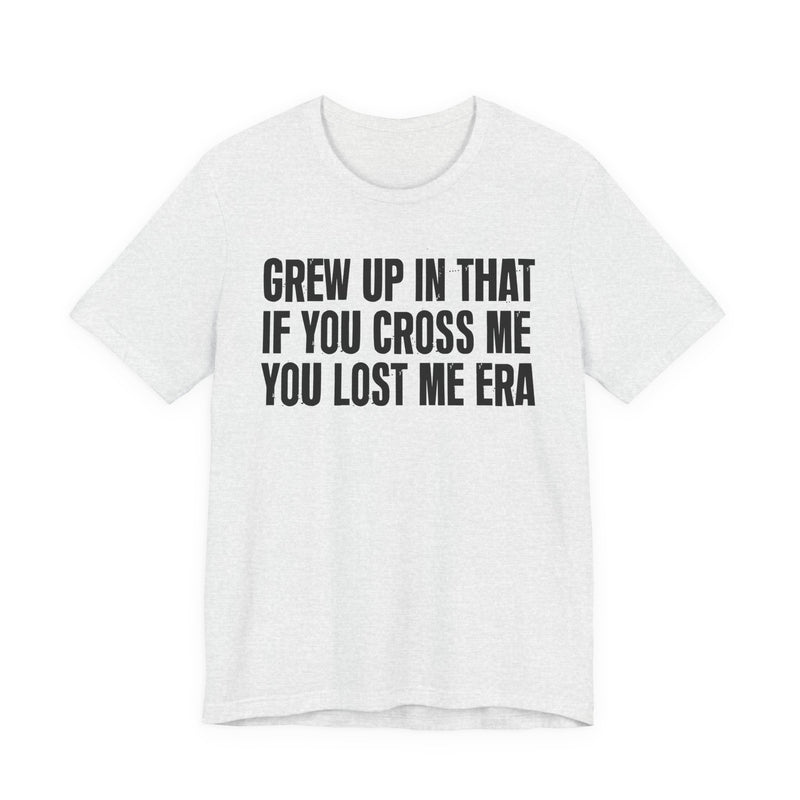 Grew Up In That If You Cross Me You Lost Me Era