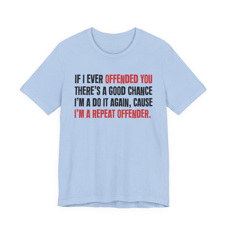 If I Ever Offended You - Repeat Offender T-shirt