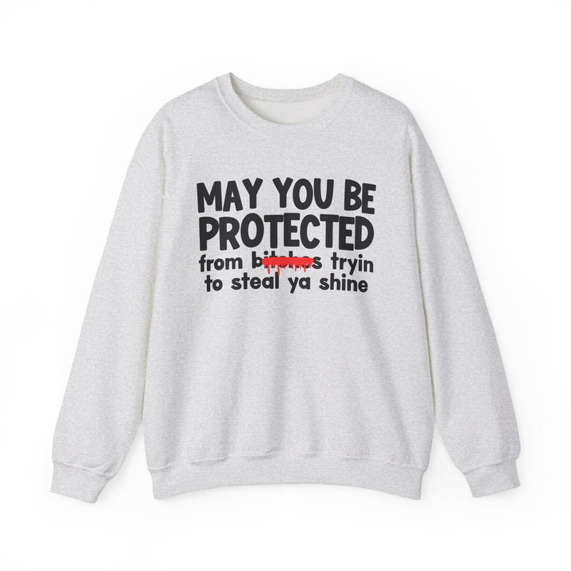 May You Be Protected From Bitches Tryin To Steal Ya Shine — Funny Protection Statement Sweatshirt