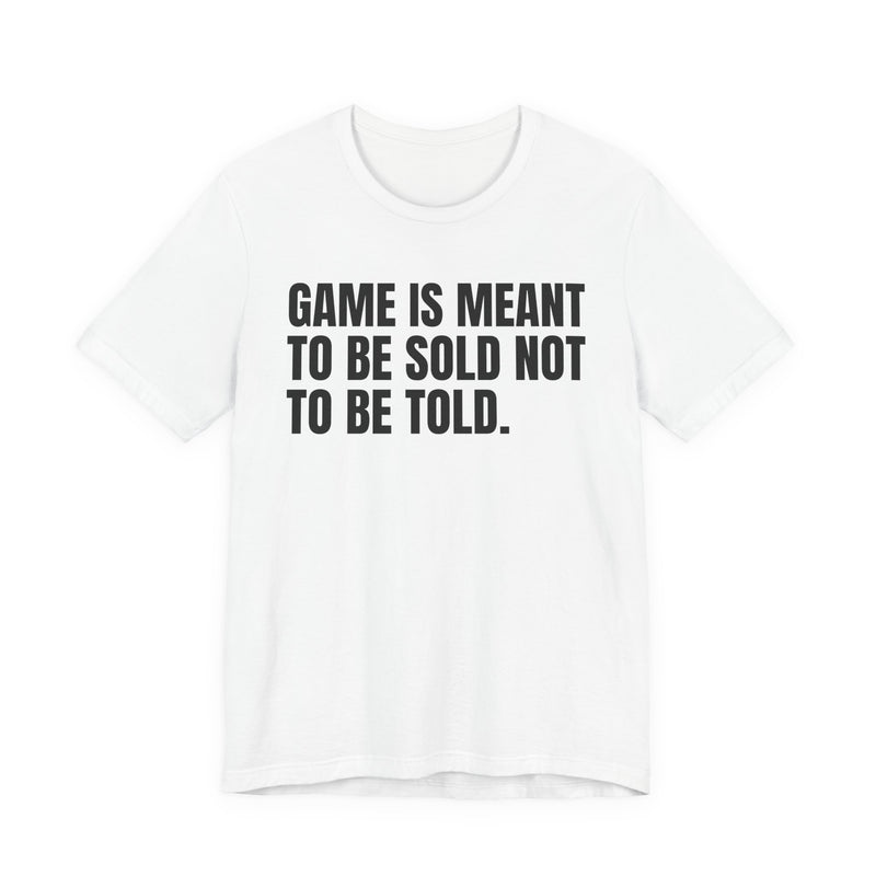Game Is Meant To Be Sold Not To Be Told— Humorous Growing Up Graphic T-Shirt