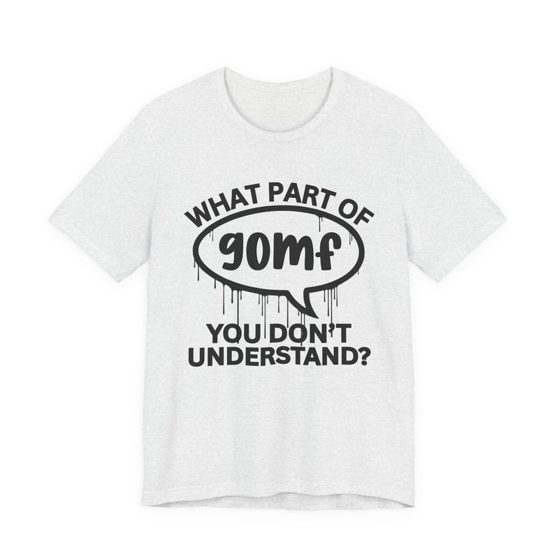 What Part of GOMF You Don't Understand? T-Shirt
