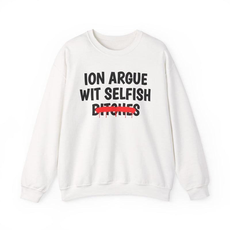 White sweatshirt with black "ION ARGUE WIT SELFISH BITCHES" chest print, red spray-paint strike-through across the last line, front flat-lay view.