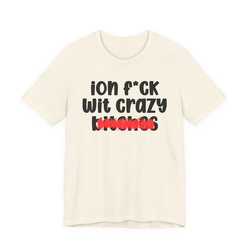 ION (I Don't) FUCK WITH CRAZY BITCHES — Bold Sarcastic Graphic T-Shirt