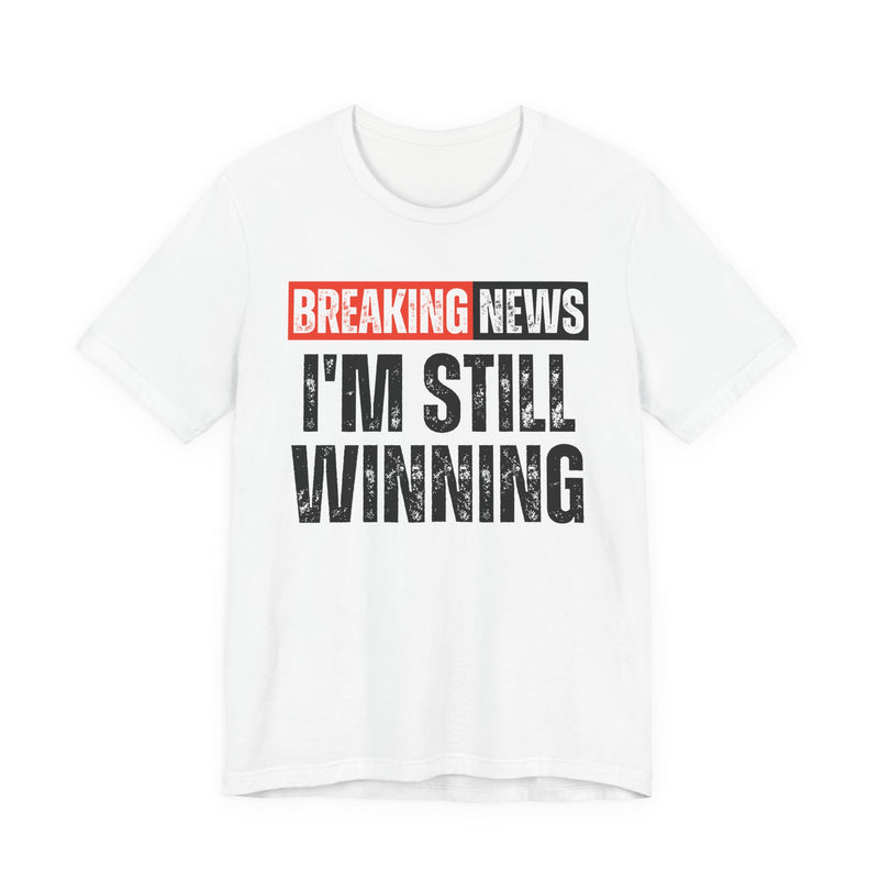 Breaking News: I'm Still Winning — Funny News Alert T-Shirt