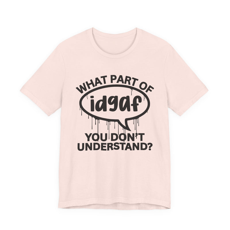 What Part of IDGAF You Don't Understand? T-Shirt