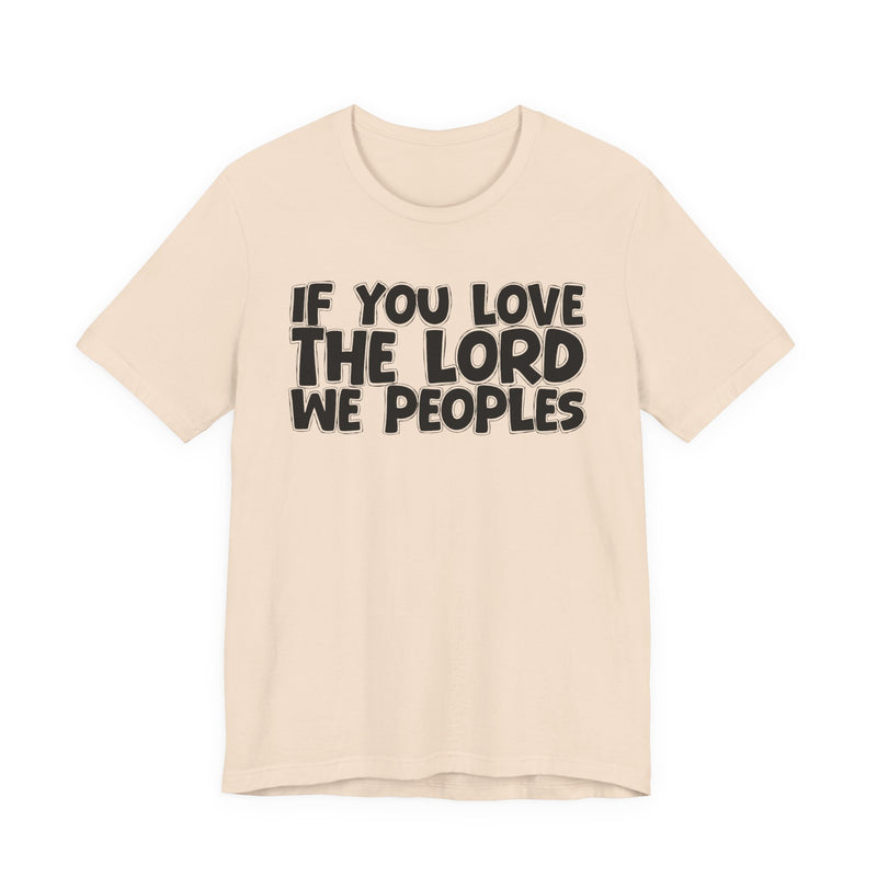 If You Love The Lord We Peoples - Inspirational Faith T-Shirt