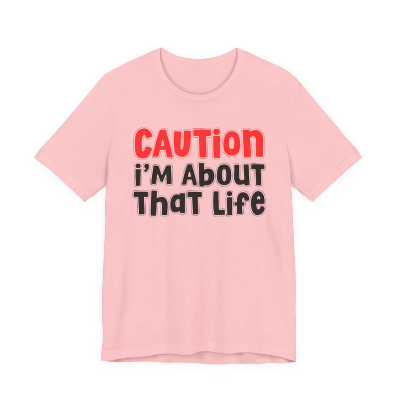 Caution I'm About That Life -Street Warning Declaration T-shirt