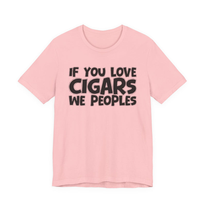 If You Love Cigars We Peoples — Motivational Hustle Statement T-Shirt