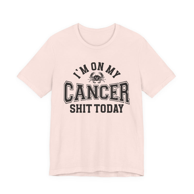 I'm On My Cancer Shit Today T-Shirt