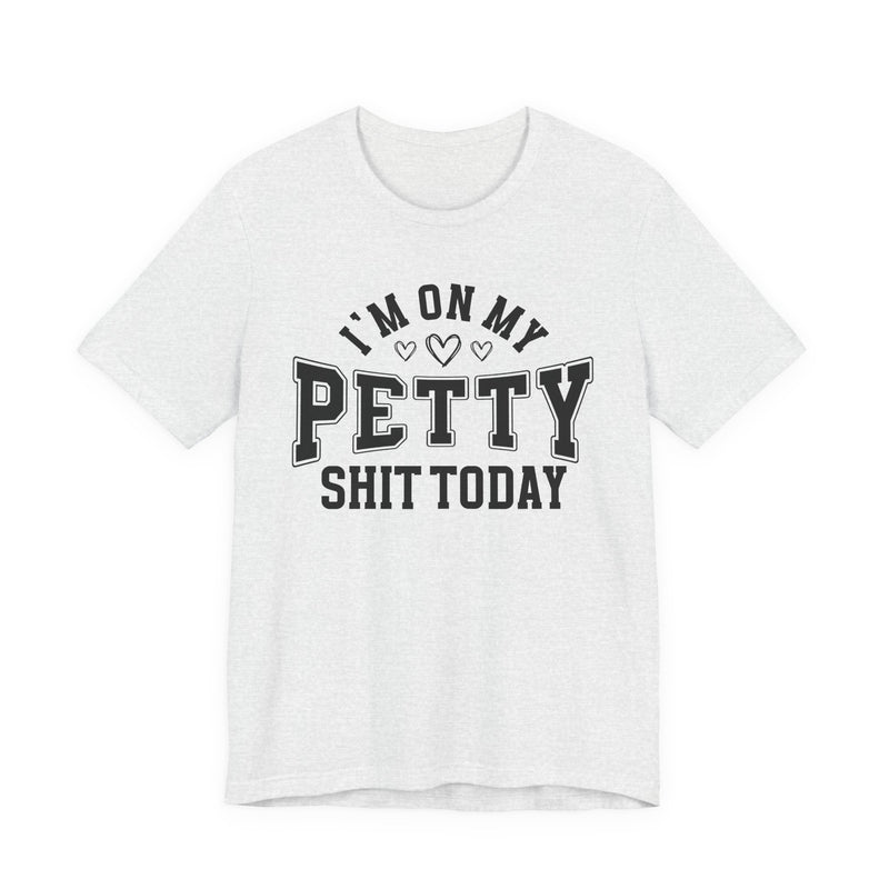 I'm On My Petty Shit Today — T-Shirt