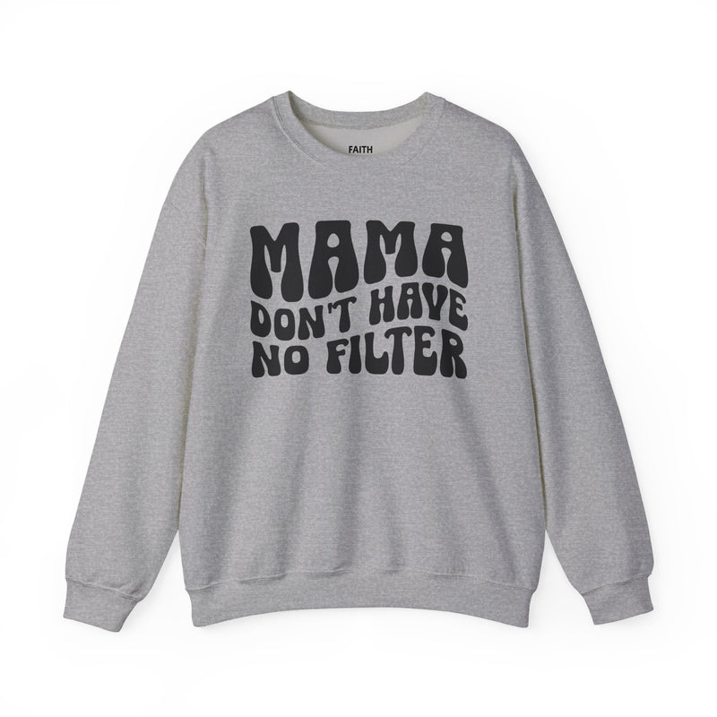 Mama Don't Have No Filter — Sweatshirt