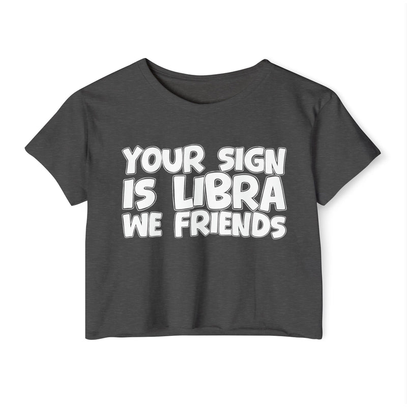 Your Sign Is Libra We Friends - Fun Zodiac Sign Crop Top