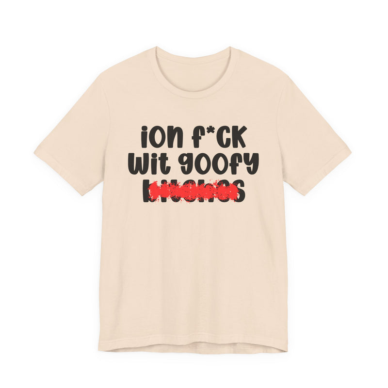 ION (I Don't) FUCK WIT GOOFY BITCHES — Bold Sarcastic Graphic T-Shirt