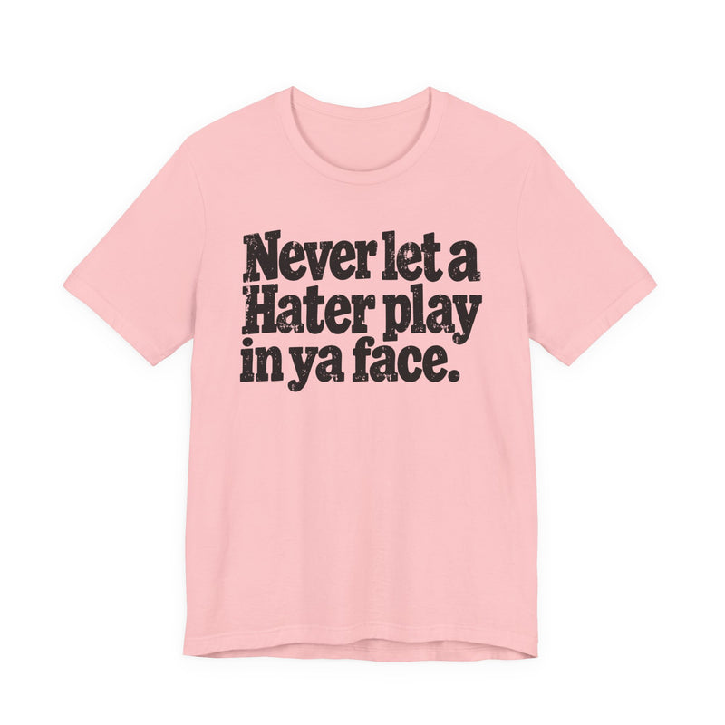 Never Let a Hater Play In Ya Face -Street Motivational T-Shirt