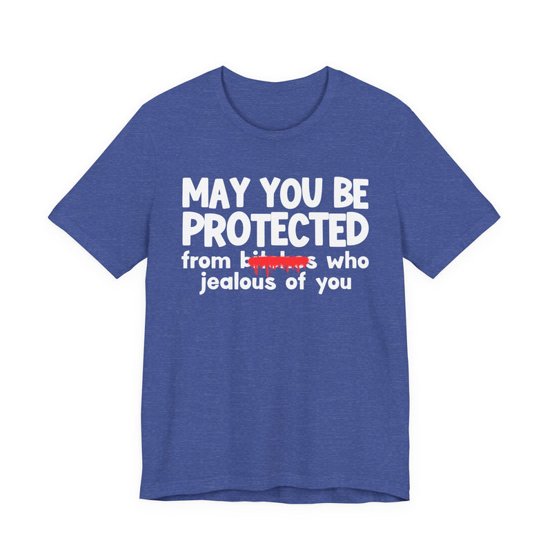 May You Be Protected From Bitches Who Jealous Of You — Funny Protection Statement T-Shirt